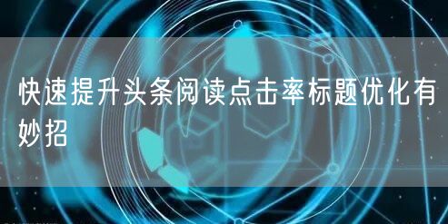 快速提升头条阅读点击率标题优化有妙招
