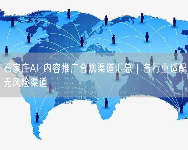 石家庄AI 内容推广合规渠道汇总｜各行业适配无风险渠道