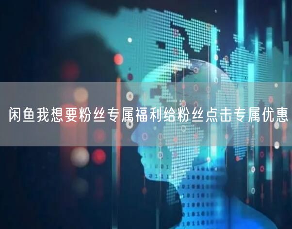 闲鱼我想要粉丝专属福利给粉丝点击专属优惠