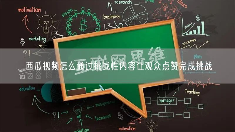 西瓜视频怎么通过挑战性内容让观众点赞完成挑战