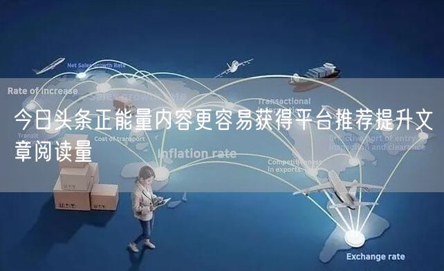 今日头条正能量内容更容易获得平台推荐提升文章阅读量