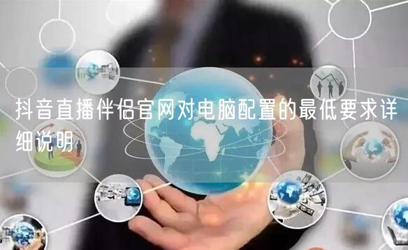抖音直播伴侣官网对电脑配置的最低要求详细说明