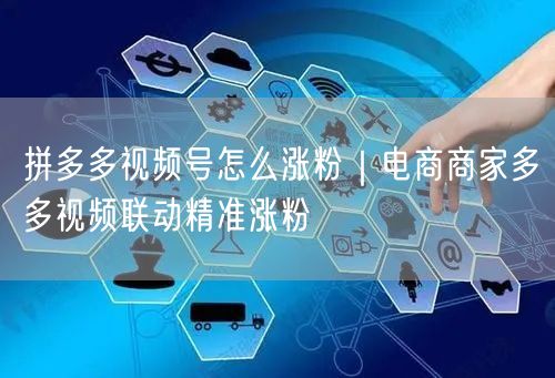 拼多多视频号怎么涨粉|电商商家多多视频联动精准涨粉