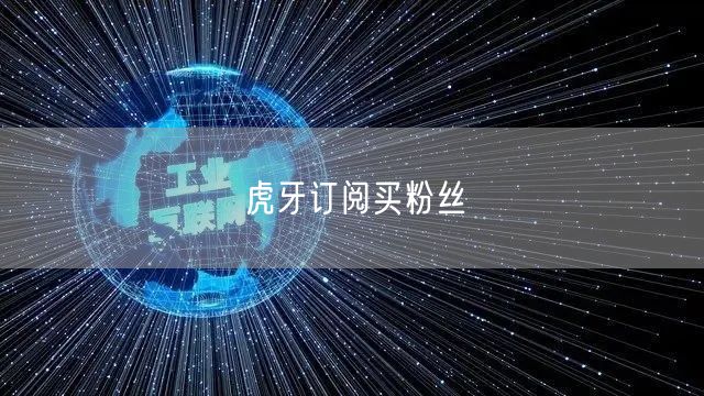 虎牙订阅买粉丝