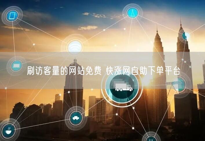 刷访客量的网站免费 快涨网自助下单平台
