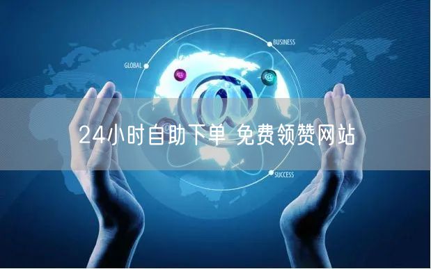 24小时自助下单 免费领赞网站