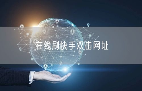 在线刷快手双击网址