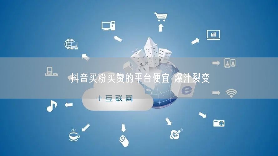 抖音买粉买赞的平台便宜 爆汁裂变