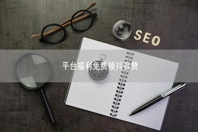 平台福利免费领抖音赞