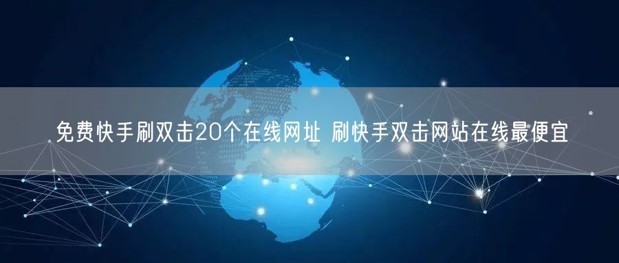 免费快手刷双击20个在线网址 刷快手双击网站在线最便宜