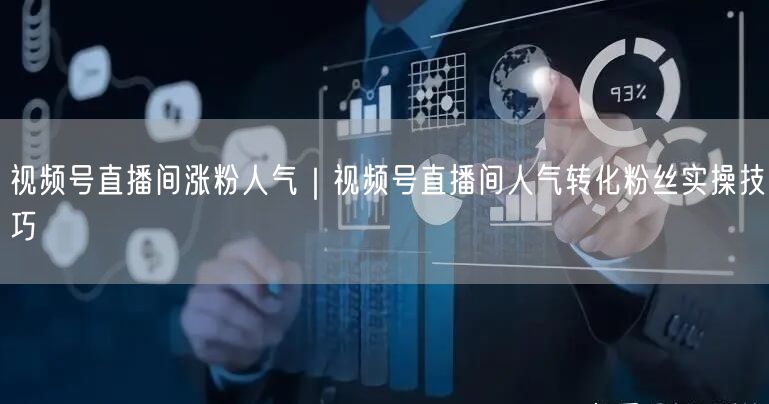视频号直播间涨粉人气｜视频号直播间人气转化粉丝实操技巧
